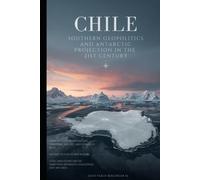 CHILE, Southern Geopolitics and Antarctic Projection in the 21st Century