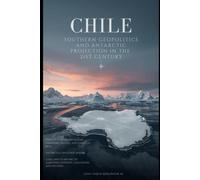 CHILE, Southern Geopolitics and Antarctic Projection in the 21st Century
