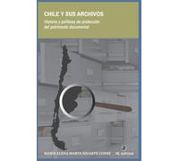 Chile y sus archivos. Historia y políticas de protección del patrimonio documental