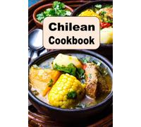 Chilean Cookbook: A Culinary Journey Of Recipes From Chile