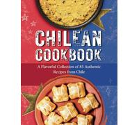 Chilean Cookbook: A Flavorful Collection of 85 Authentic Recipes from Chile