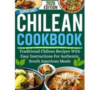 Chilean Cookbook: Traditional Chilean Recipes with Easy Instructions for Authentic South American Meals.