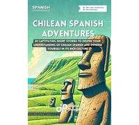 Chilean Spanish Adventures: 20 Captivating Short Stories to Deepen Your Understanding of Chilean Spanish and Immerse Yourself in Its Rich Culture