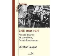 Chili 1970-1973 Allende désarme les travailleurs, lÂ´armée les massacre - Christian Gasquet - Les Bons Caracteres - broché - Essai