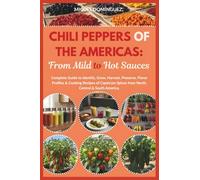 Chili Peppers of The Americas: From Mild to Hot Sauces: Complete Guide to Identify, Grow, Harvest, Preserve, Flavor Profiles & Cooking Recipes of Capsicum Spices from North, Central & South America
