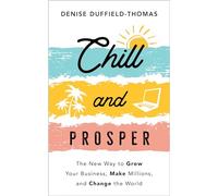 Chill and Prosper: The New Way to Grow Your Business, Make Millions, and Change the World