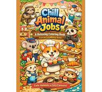 Chill Animal Jobs: Cozy Coloring Book with Cute Animals in Whimsical Careers: A Relaxing Stress Relief Coloring Book for Teens & Adults - Adorable Animals at Work in Fun, Cozy Scenes