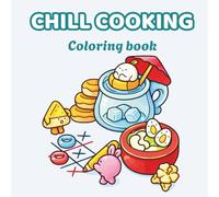 Chill Cooking Coloring Book: Cozy Kitchen Vibes, Relaxing Baking Pages, and Cute Kawaii Food for Stress Relief
