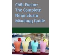 Chill Factor: The Complete Ninja Slushi Mixology Guide