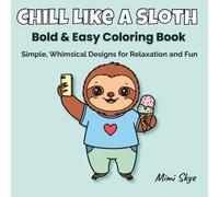 Chill Like a Sloth: Bold & Easy Coloring Book: Simple, Whimsical Designs for Relaxation and Fun