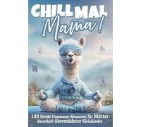 Chill mal Mama! 123 Ooommmm-Momente für Mamas dauerhaft übermüdeter Kleinkinder: Das lustige Geschenkbuch für Mütter, die schon alles haben - mit Tipps, Tricks und einer ordentlichen Prise Sarkasmus