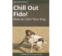 Chill Out Fido!: How to Calm Your Dog