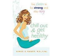 Chill Out & Get Healthy Aimee Ellen Raupp (Auteur)
