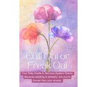 Chill Out or Freak Out: Your Daily Guide to Nervous System Drama: Because adulting is stressful, but you’re funnier than your anxiety | 299 Nervous System Regulation Prompts