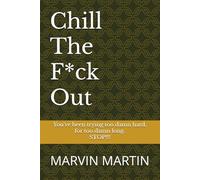 Chill The F*ck Out: You've been trying too damn hard, for too damn long. STOP!!!
