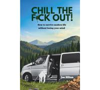 CHILL THE F**K OUT: How to Survive Modern Life Without Losing Your Mind