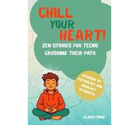 Chill Your Heart! Zen Stories for Teens Crushing Their Path: Mindful stories for courage, strength, and inner peace-the perfect gift for teens