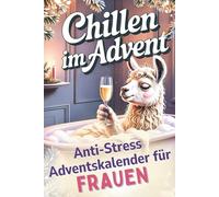 Chillen im Advent - der humorvolle Anti-Stress-Adventskalender für Frauen, 24 Tage Achtsamkeit und Entspannung im Alltagswahnsinn | lustiges Geschenk für Freundin, Mama oder Kollegin