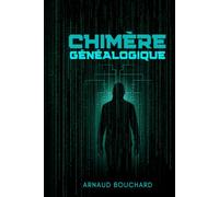 CHIMÈRE GÉNÉALOGIQUE: Manipulation des lignées, falsification du réel, enquête sur la vérité numérique