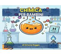 Chimica per Bambini: Scopri i segreti della chimica con illustrazioni a colori - dai 5 anni