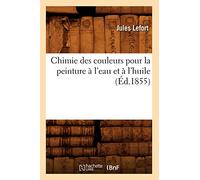 Chimie des couleurs pour la peinture à l'eau et à l'huile – Éd. 1855 – Hachette Pratique