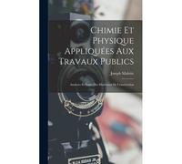 Chimie Et Physique Appliquées Aux Travaux Publics: Analyses Et Essais Des Matériaux De Construction