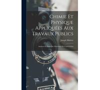 Chimie Et Physique Appliquées Aux Travaux Publics: Analyses Et Essais Des Matériaux De Construction
