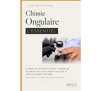 Chimie Ongulaire L'Essentiel: Un guide court et fondé sur les faits : acrylique, gel dur, gel de construction soak-off et vernis gel - la chimie qui compte à votre table.