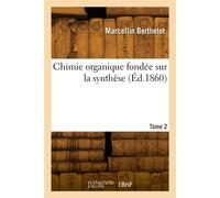 Chimie organique fondée sur la synthèse. Tome 2 - Marcellin Berthelot - Hachette Bnf - broché - Livre