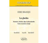 CHIMIE ORGANIQUE - Les glucides - Structures, réactions, oligo et polysaccharides - Cours et exercices corrigés (Niveau B) - Pierre Krausz - Ellipses - broché - Scolaire / Universitaire
