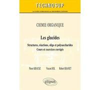 CHIMIE ORGANIQUE - Les glucides - Structures, réactions, oligo et polysaccharides - Cours et exercices corrigés (Niveau B) Pierre Krausz (Auteur), Vincent Sol (Auteur), Robert Granet (Auteur)