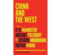 China and the West The Munk Debates by Edited by Rudyard Griffiths & Contributions by H R McMaster & Contributions by Michael Pillsbury & Contributions b Edited by Rudyard Griffiths Contributions by H