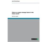 China as a major strategic factor in the future world Bauer, Julia Christin (Auteur)