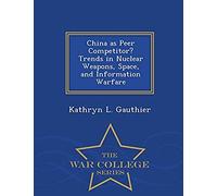China As Peer Competitor? Trends In Nuclear Weapons, Space, And Information Warfare - War College Series