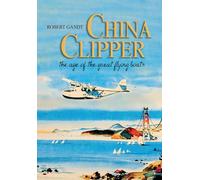China Clipper: The Age of the Great Flying Boats
