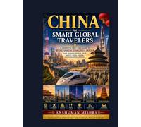 China for Smart Global Travelers: A Complete First-Time Guide to Beijing, Shanghai, Guangzhou & Shenzhen - Visa, Flights, Hotels, Food, Safety, Local Laws & Cultural Intelligence