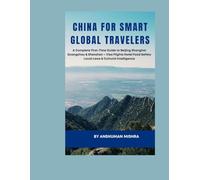 China for Smart Global Travelers: A Complete First-Time Guide to Beijing, Shanghai, Guangzhou & Shenzhen - Visa, Flights, Hotels, Food, Safety, Local Laws & Cultural Intelligence