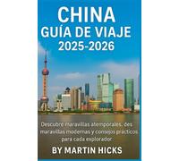 CHINA Guía de viaje 2025-2026: Descubra maravillas atemporales, maravillas modernas y consejos prácticos de viaje para cada explorador.