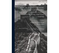 China, In A Series Of Views, Displaying The Scenery, Architecture And Social Habits Of That Ancient Empire: Drawn, From Original ... By Thomas Allom.