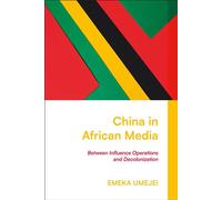 China in African Media Between Influence Operations and Decolonization - Emeka Umejei - Bloomsbury Academic - ebook (ePub) - Livre