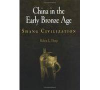 China In The Early Bronze Age : Shang Civilization Encounters With Asia