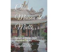 China: Maison du Miette: Recipes & Stories That Shaped A Culture