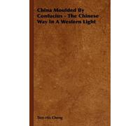China Moulded By Confucius - The Chinese Way In A Western Light