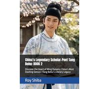China’s Legendary Scholar-Poet Tang Bohu: BOOK 2: Discover the Heart of Ming Dynasty China’s Most Dashing Genius-Tang Bohu’s Literary Legacy