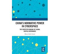 China’s Normative Power in Cyberspace The Contested Making of Global Digital Governance - Maria Adele Carrai - Routledge - ebook (ePub) - Livre