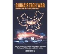 China’s Tech War: The Battle for Global Supremacy: How the World’s Fastest-Growing Superpower is Redefining the Future of AI, Robotics, and Electric Vehicles