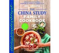 The China Study Family Cookbook: 100 Recipes to Bring Your Family to the Plant-Based Table