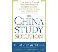 The China Study Solution: The Simple Way to Lose Weight and Reverse Illness, Using a Whole-Food, Plant-Based Diet