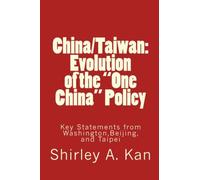 China/Taiwan: Evolution of the "One China" Policy: Key Statements from Washington,Beijing, and Taipei