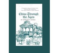 China Through the Ages :A Comprehensive History of Civilization Culture Society and Global Transformation